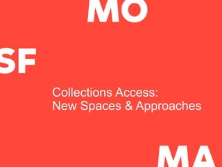 Collections Access:
New Spaces & Approaches
 