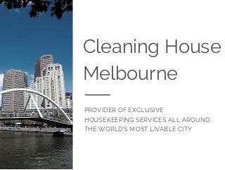 Cleaning House
Melbourne
PROVIDER OF EXCLUSIVE
HOUSEKEEPING SERVICES ALL AROUND
THE WORLD'S MOST LIVABLE CITY
 