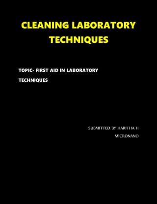 CLEANING LABORATORY
TECHNIQUES
TOPIC- FIRST AID IN LABORATORY
TECHNIQUES
SUBMITTED BY HARITHA H
MICRONANO
 