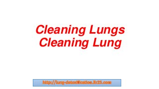 Cleaning Lungs
Cleaning Lung
 