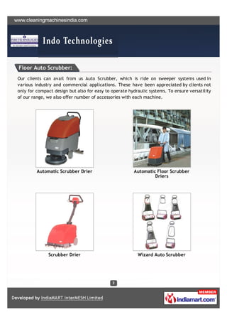 Floor Auto Scrubber:
Our clients can avail from us Auto Scrubber, which is ride on sweeper systems used in
various industry and commercial applications. These have been appreciated by clients not
only for compact design but also for easy to operate hydraulic systems. To ensure versatility
of our range, we also offer number of accessories with each machine.




         Automatic Scrubber Drier                      Automatic Floor Scrubber
                                                                Driers




              Scrubber Drier                             Wizard Auto Scrubber
 