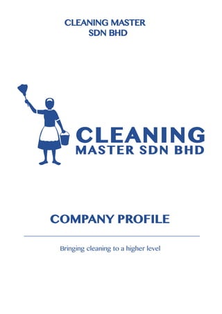 Bringing cleaning to a higher level
CLEANING MASTER
SDN BHD
COMPANY PROFILE
 