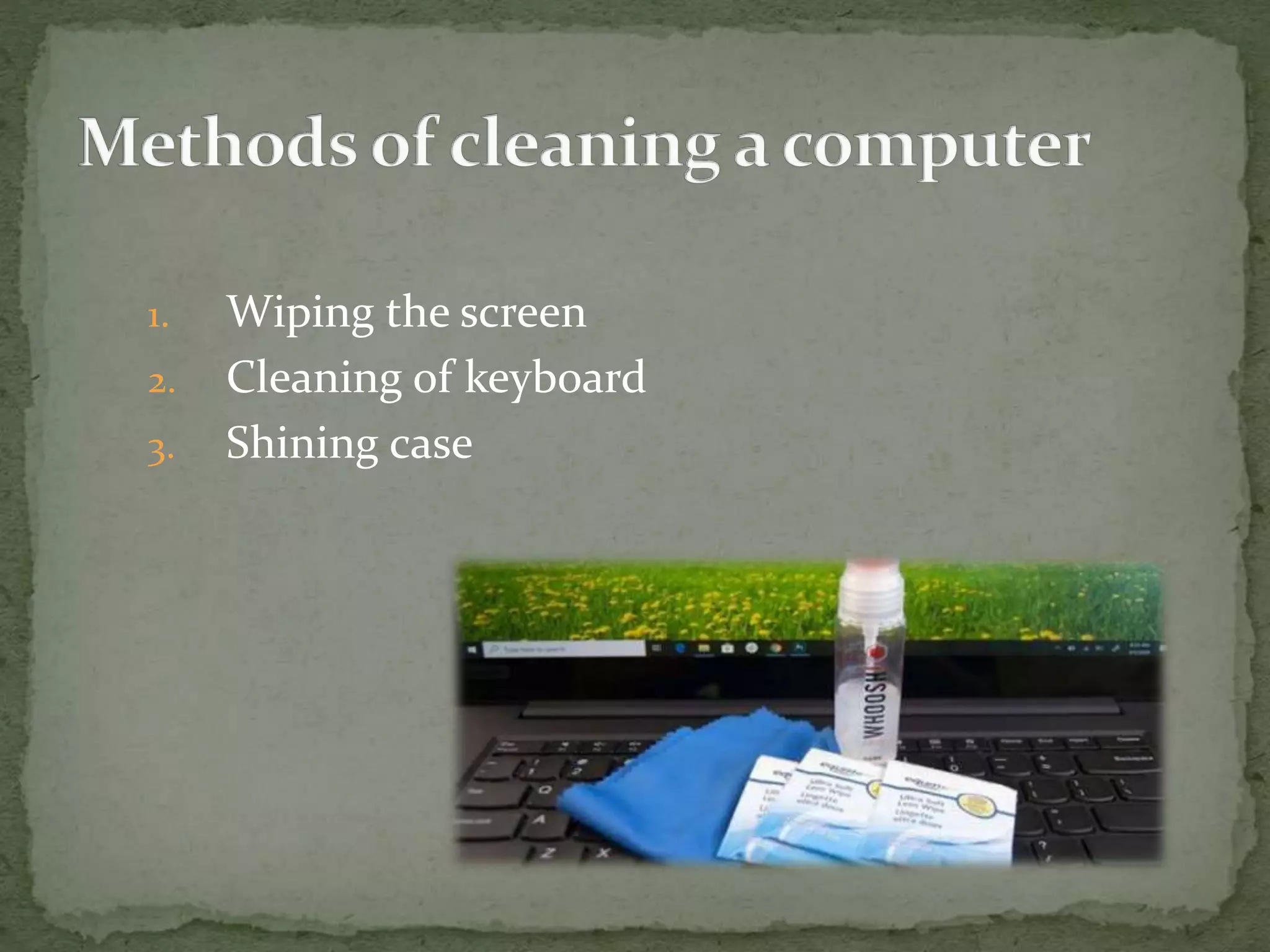 1. Wiping the screen
2. Cleaning of keyboard
3. Shining case
 