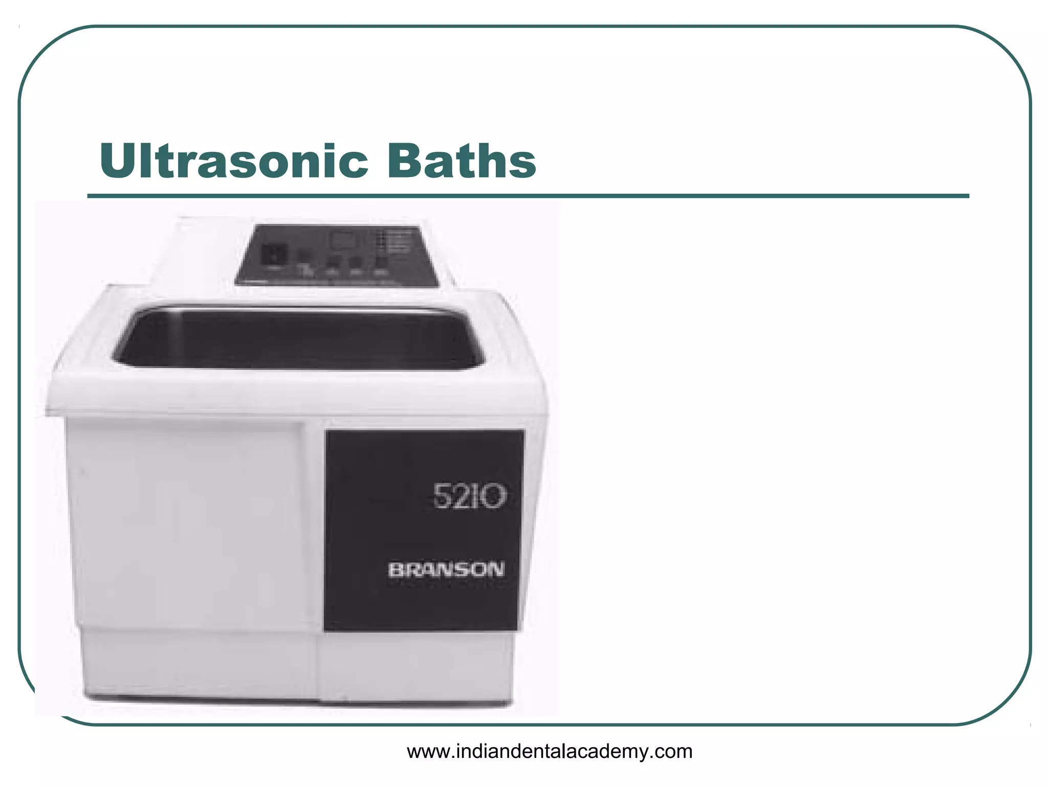 Ultrasonic Baths
www.indiandentalacademy.com
 