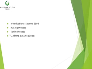  Introduction:- Sesame Seed
 Hulling Process
 Tahini Process
 Cleaning & Sanitization
 