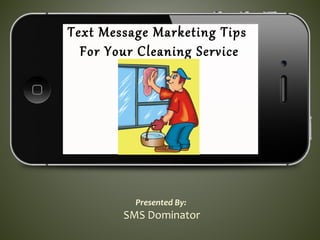 Text Message Marketing Tips
For Your Cleaning Service
Presented By:
SMS Dominator
 