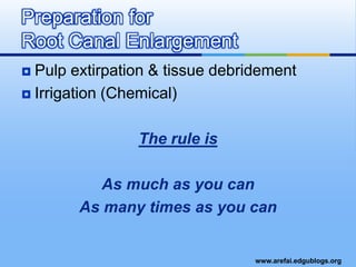Pulp extirpation & tissue debridementIrrigation (Chemical)The rule isAs much as you canAs many times as you canPreparation for Root Canal Enlargement