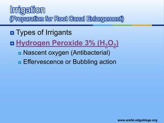Types of IrrigantsHydrogen Peroxide 3% (H2O2)Nascent oxygen (Antibacterial)Effervescence or Bubbling actionIrrigation (Preparation for Root Canal Enlargement)