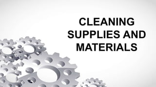 CLEANING
SUPPLIES AND
MATERIALS
 