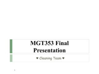 MGT353 Final
Presentation
♥ Cleaning Team ♥
1
 