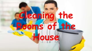 Cleaning the
Rooms of the
House
 