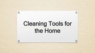 Cleaning Tools for
the Home
 