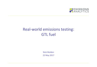 Real-world emissions testing:
GTL fuel
Nick Molden
22 May 2017
 