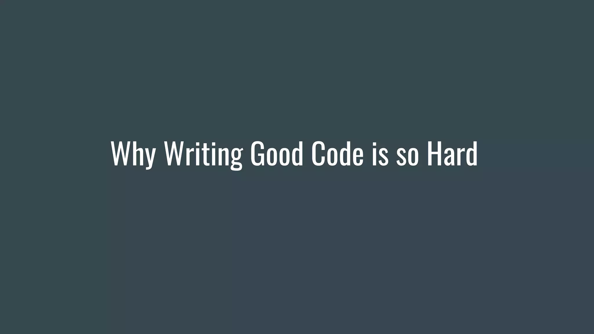 Why Writing Good Code is so Hard
 