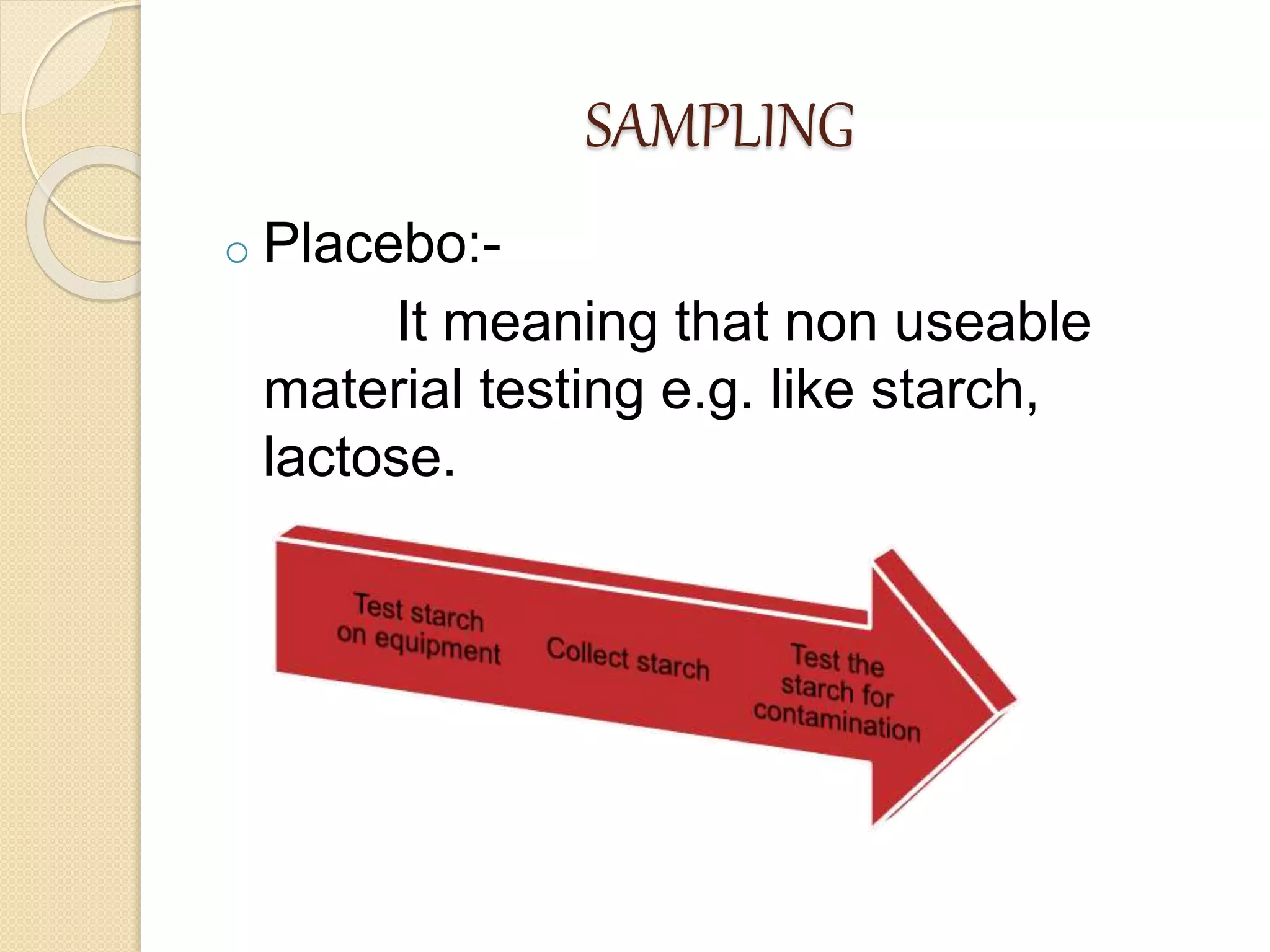 SAMPLING
o Placebo:-
It meaning that non useable
material testing e.g. like starch,
lactose.
 
