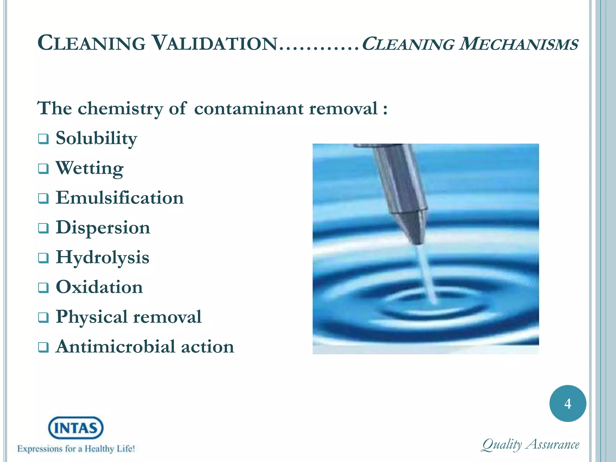 CLEANING VALIDATION…………CLEANING MECHANISMS
The chemistry of contaminant removal :
 Solubility
 Wetting
 Emulsification
 Dispersion
 Hydrolysis
 Oxidation
 Physical removal
 Antimicrobial action
4
Quality Assurance
 
