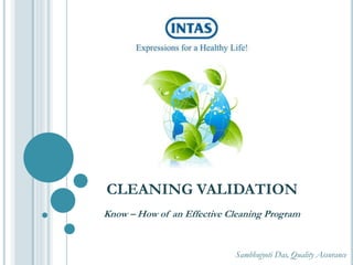 Know – How of an Effective Cleaning Program
Sambhujyoti Das, Quality Assurance
CLEANING VALIDATION
 
