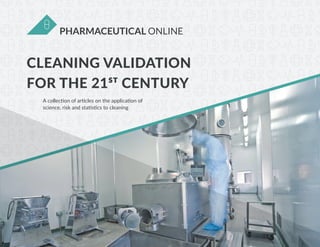 CLEANING VALIDATION
FOR THE 21ST CENTURY
A collection of articles on the application of
science, risk and statistics to cleaning
 