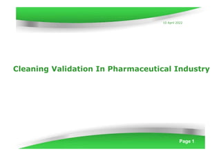 Cleaning Validation In Pharmaceutical Industry
Page 1
10 April 2022
 