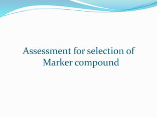 Assessment for selection of
Marker compound
 