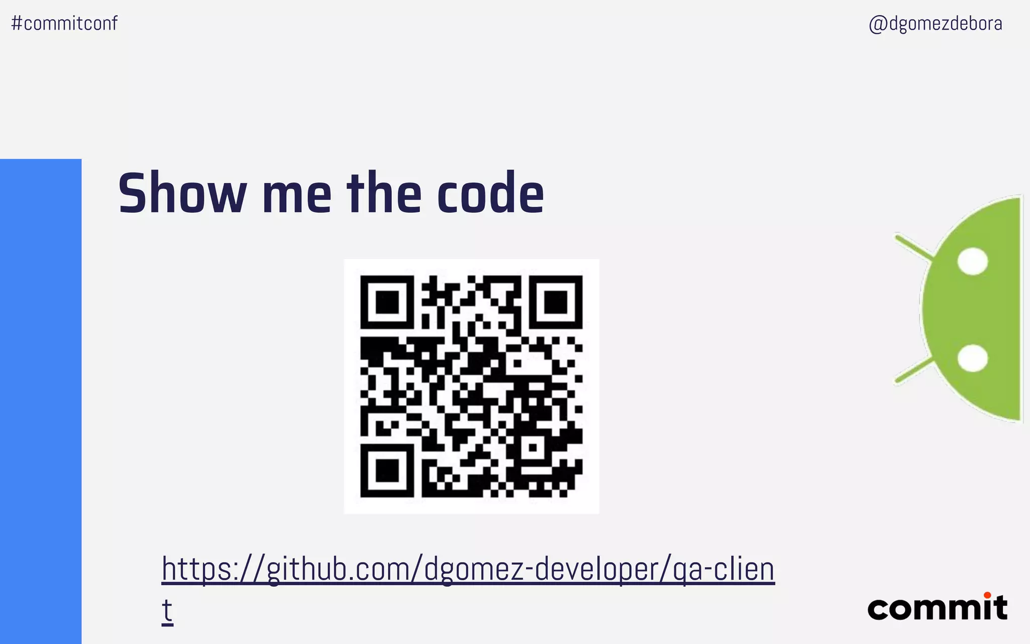 Show me the code
#commitconf @dgomezdebora
https://github.com/dgomez-developer/qa-clien
t
 