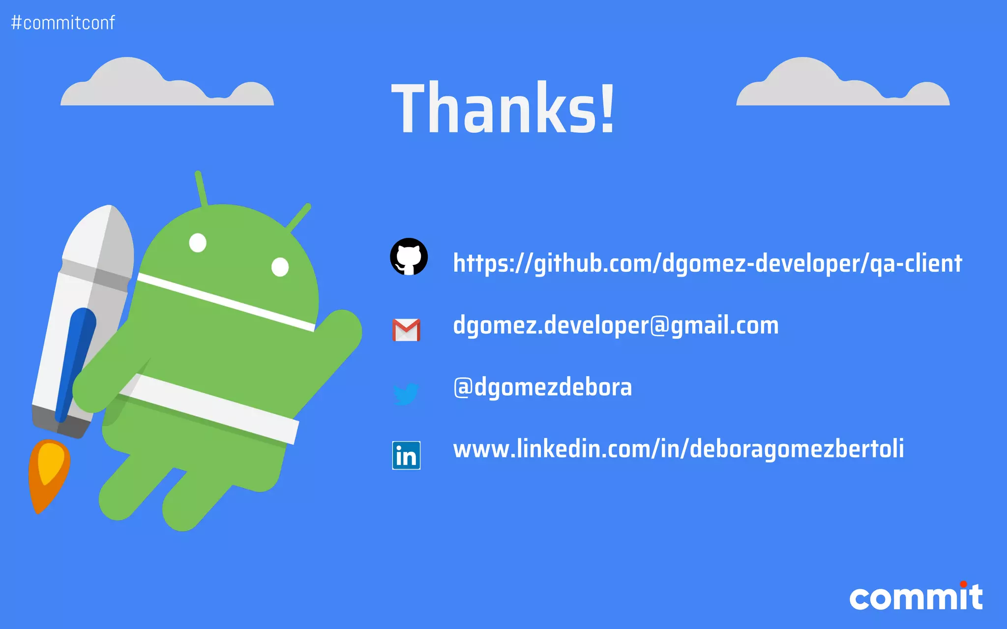 Thanks!
#commitconf
https://github.com/dgomez-developer/qa-client
dgomez.developer@gmail.com
@dgomezdebora
www.linkedin.com/in/deboragomezbertoli
 