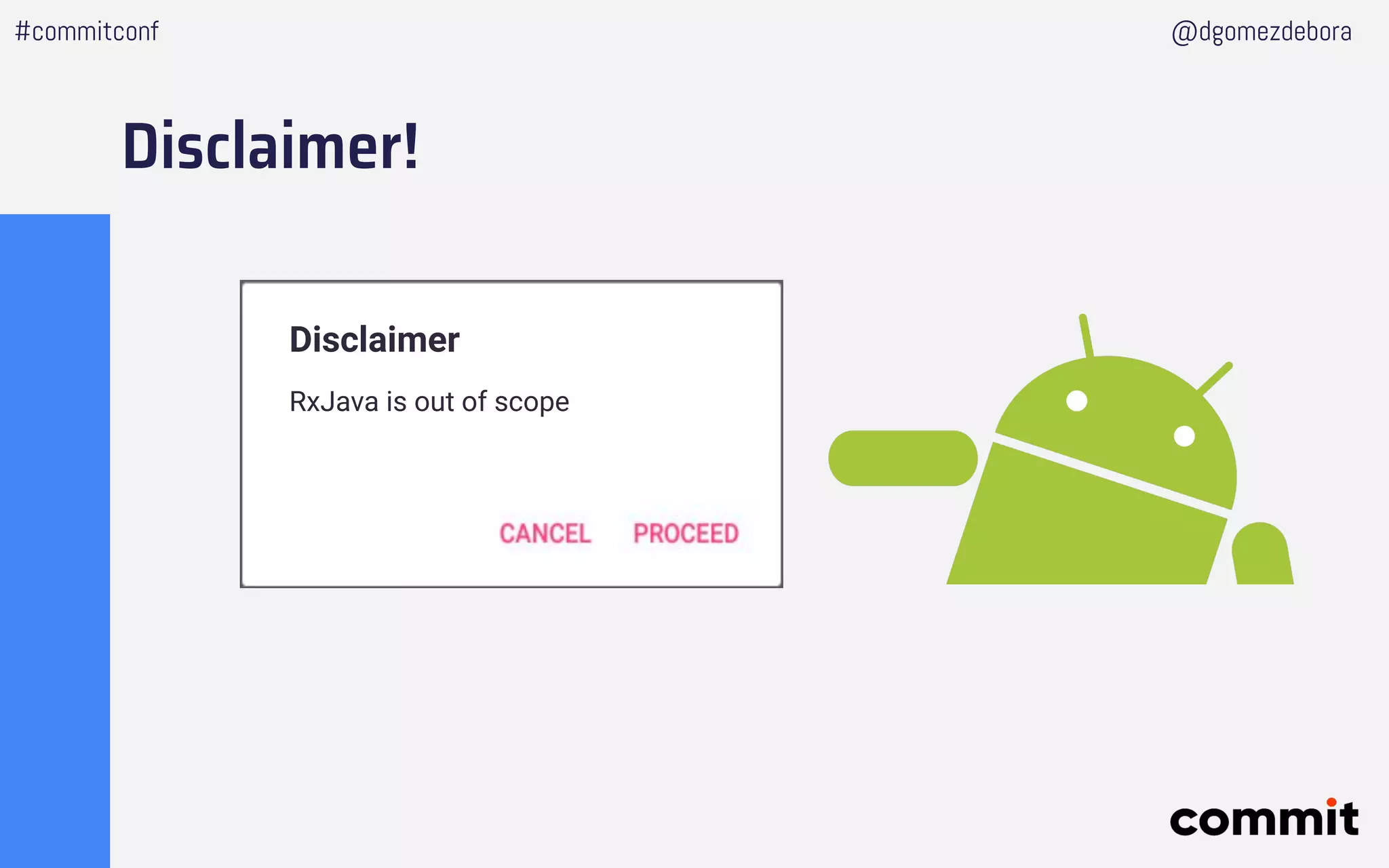 Disclaimer
RxJava is out of scope
Disclaimer!
#commitconf @dgomezdebora
 