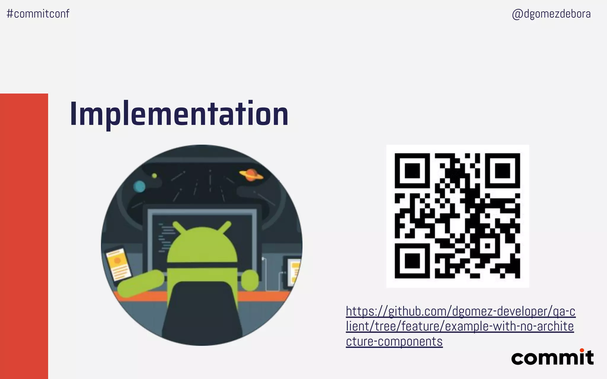 Implementation
https://github.com/dgomez-developer/qa-c
lient/tree/feature/example-with-no-archite
cture-components
#commitconf @dgomezdebora
 