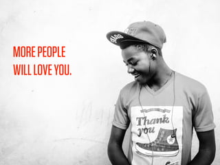 MOREPEOPLE
WILLLOVEYOU.
 