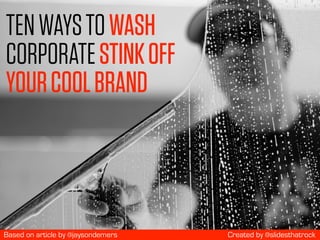 TENWAYSTOWASH
CORPORATESTINKOFF
YOURCOOLBRAND
Created by @slidesthatrockBased on article by @jaysondemers
 