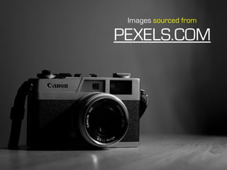 PEXELS.COM
Images sourced from
 