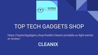 TOP TECH GADGETS SHOP
https://toptechgadgets.shop/health/cleanix-protable-uv-light-senitiz
er-review/
CLEANIX
 