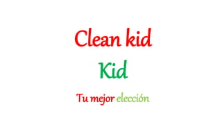 Clean kid
Kid
Tu mejor elección
 