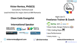 VictorRentea.ro
Clean Code Evangelist
International Speaker  Spring and
 Clean Code, Design Patterns ( )
 TDD, Coding Dojos
 Java Performance
 many more:
Victor Rentea, PhD(CS)
Consultant, Technical Lead
Lead Architect for major client at IBM Romania
Night Job :
Freelance Trainer & Coach
victorrentea@gmail.com www.victorrentea.ro@victorrentea
2
 