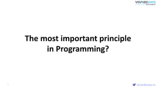 VictorRentea.ro56
The most important principle
in Programming?
 