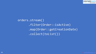 VictorRentea.ro50
orders.stream()
.filter(Order::isActive)
.map(Order::getCreationDate)
.collect(toList())
 