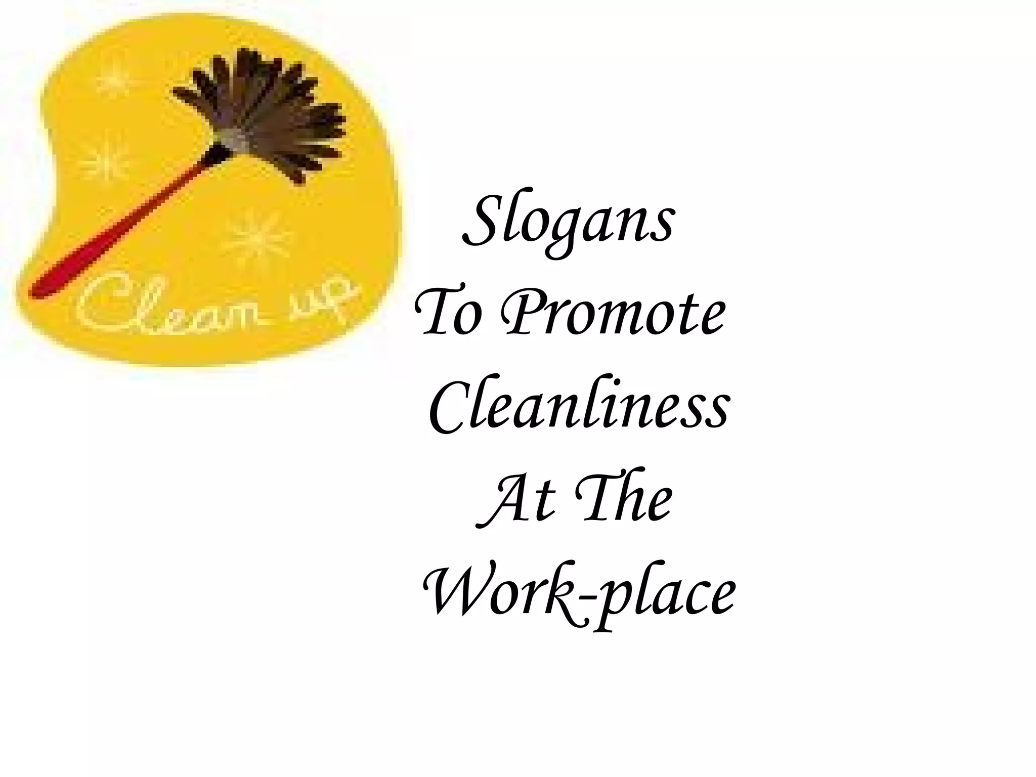 Slogans
To Promote
Cleanliness
At The
Work-place