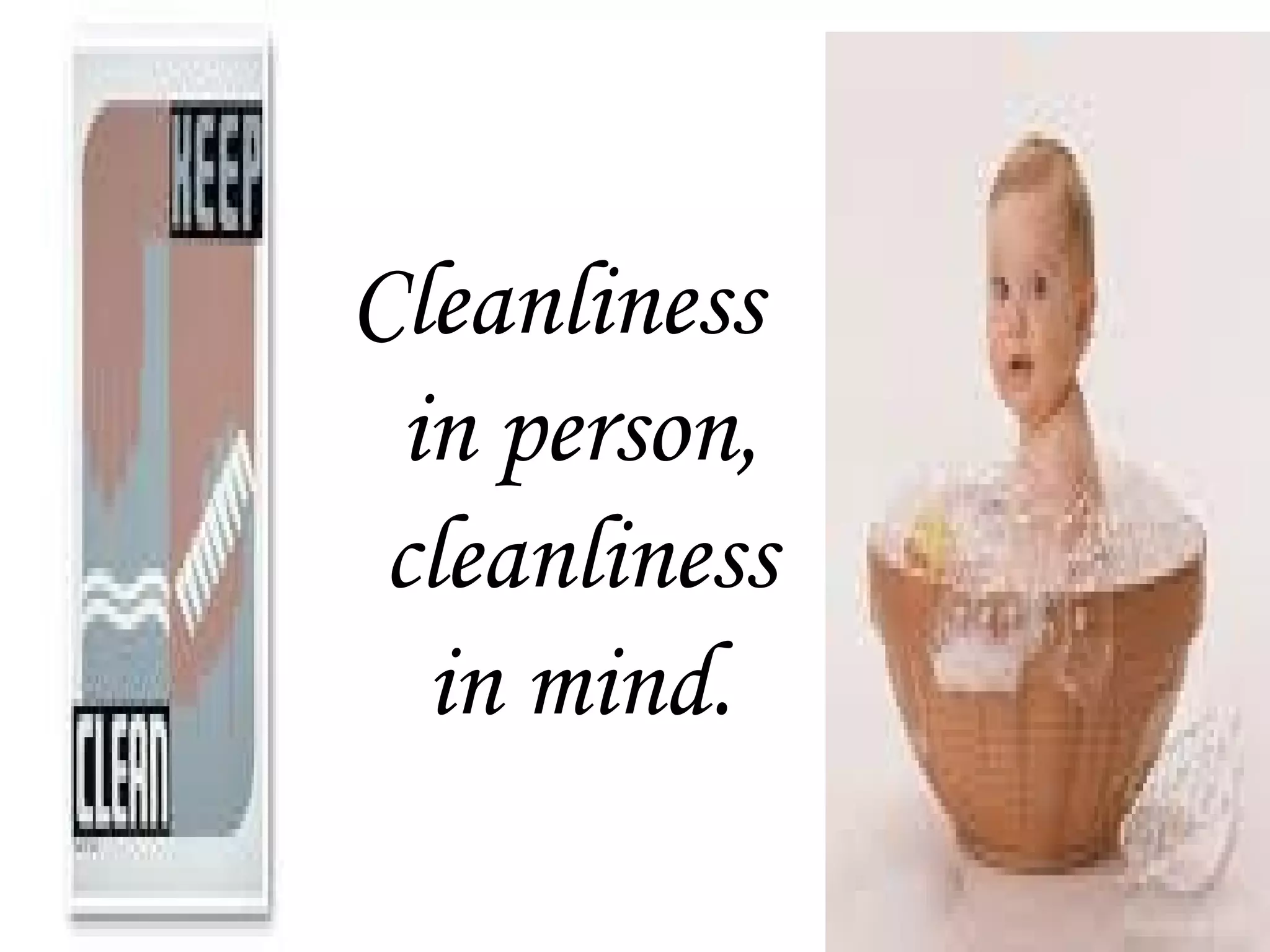Cleanliness
in person,
cleanliness
in mind.