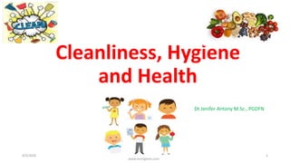 Cleanliness, Hygiene
and Health
Dt Jenifer Antony M.Sc., PGDFN
4/5/2020
www.nutrigiene.com
1
 