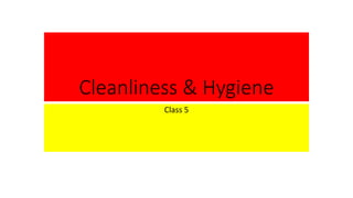 Cleanliness & Hygiene
Class 5
 