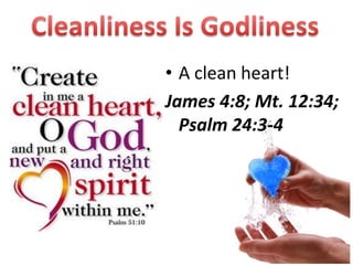 • A clean heart!
James 4:8; Mt. 12:34;
  Psalm 24:3-4




                   4
 