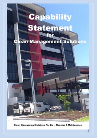1
for
Clean Management Solutions
Clean Management Solutions Pty Ltd – Cleaning & Maintenance
Capability
Statement
 