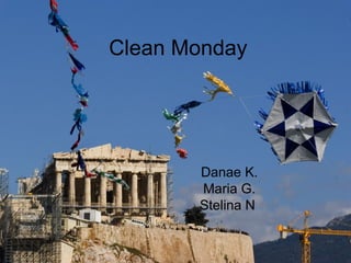 Clean Monday
Danae K.
Maria G.
Stelina N.
 