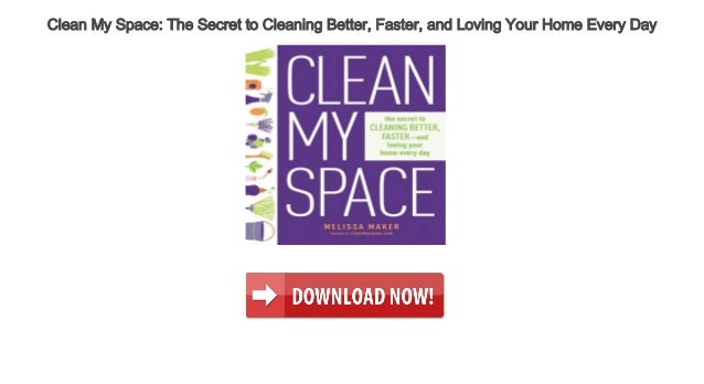 Clean My Space The Secret to Cleaning Better, Faster, and Loving Your ...