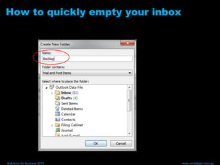 How to quickly empty your inbox
Solutions for Success 2014 www.emailtiger.com.au
 