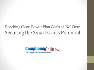 ReachingClean PowerPlan Goals at ‘No’ Cost:
Securing the Smart Grid’s Potential
 