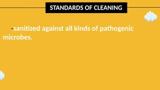 STANDARDS OF CLEANING
-sanitized against all kinds of pathogenic
microbes.
 