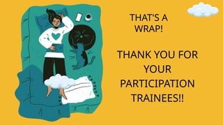 THAT'S A
WRAP!
THANK YOU FOR
YOUR
PARTICIPATION
TRAINEES!!
 