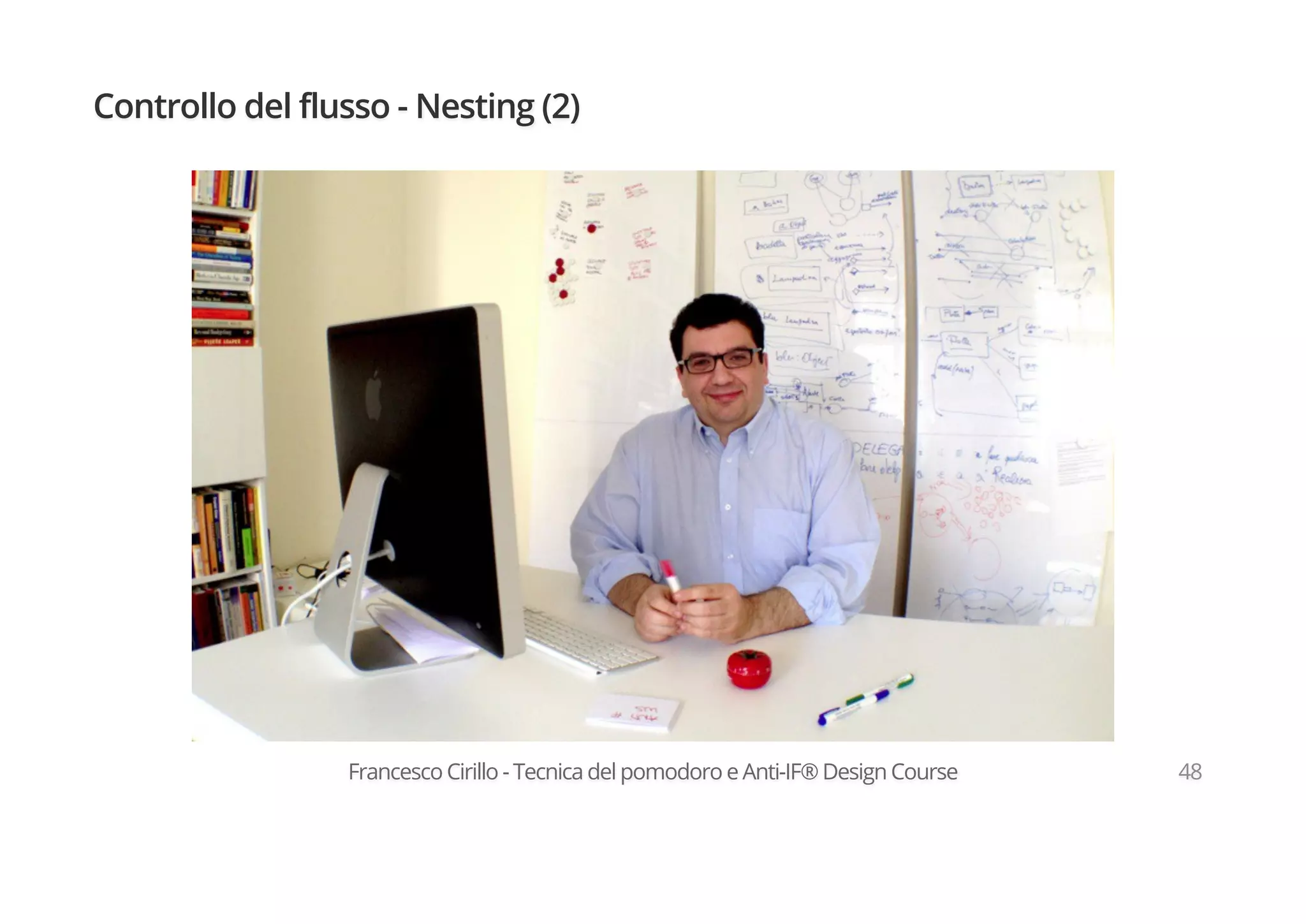 Controllo del flusso - Nesting (2)
Francesco Cirillo - Tecnica del pomodoro e Anti-IF® Design Course 48
 