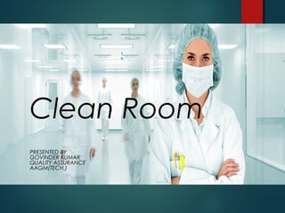 Clean Room
PRESENTED BY
GOVINDER KUMAR
QUALITY ASSURANCE
AAGM(TECH.)
 